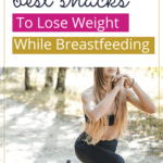 best snacks for breastfeeding moms lose weight